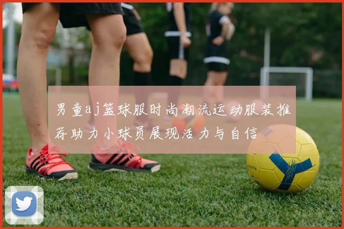 男童aj篮球服时尚潮流运动服装推荐助力小球员展现活力与自信